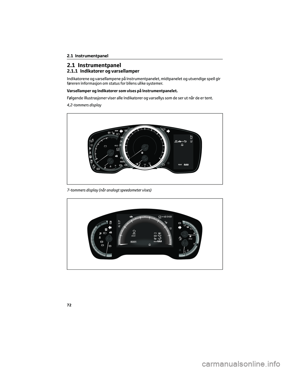TOYOTA COROLLA HATCHBACK 2022 Instruksjoner for bruk (in Norwegian) 2.1 Instrumentpanel
2.1.1 Indikatorer og varsellamper
Indikatorene og varsellampene på instrumentpanelet, midtpanelet og utvendige speil gir
føreren informasjon om status for bilens ulike systemer.
TOYOTA COROLLA HATCHBACK 2022 Instruksjoner for bruk (in Norwegian) 2.1 Instrumentpanel
2.1.1 Indikatorer og varsellamper
Indikatorene og varsellampene på instrumentpanelet, midtpanelet og utvendige speil gir
føreren informasjon om status for bilens ulike systemer.