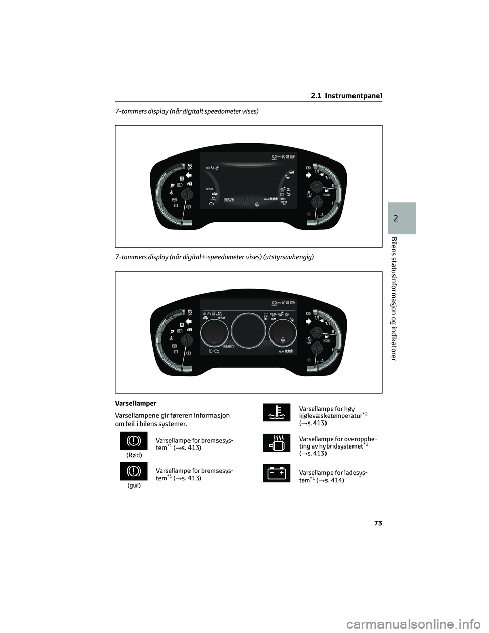 TOYOTA COROLLA HATCHBACK 2022 Instruksjoner for bruk (in Norwegian) 7-tommers display (når digitalt speedometer vises)
7-tommers display (når digital+-speedometer vises) (utstyrsavhengig)
Varsellamper
Varsellampene gir føreren informasjon
om feil i bilens systemer. TOYOTA COROLLA HATCHBACK 2022 Instruksjoner for bruk (in Norwegian) 7-tommers display (når digitalt speedometer vises)
7-tommers display (når digital+-speedometer vises) (utstyrsavhengig)
Varsellamper
Varsellampene gir føreren informasjon
om feil i bilens systemer.
