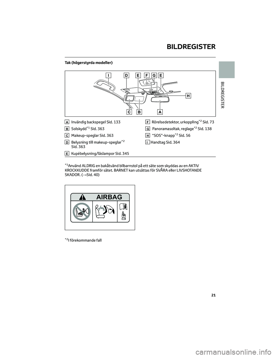 TOYOTA COROLLA HATCHBACK 2022 Bruksanvisningar (in Swedish) Tak (högerstyrda modeller)
AInvändig backspegel Sid. 133
BSolskydd*1Sid. 363
CMakeup-speglar Sid. 363
DBelysning till makeup-speglar*2
Sid. 363
EKupébelysning/läslampor Sid. 345
FRörelsedetektor, TOYOTA COROLLA HATCHBACK 2022 Bruksanvisningar (in Swedish) Tak (högerstyrda modeller)
AInvändig backspegel Sid. 133
BSolskydd*1Sid. 363
CMakeup-speglar Sid. 363
DBelysning till makeup-speglar*2
Sid. 363
EKupébelysning/läslampor Sid. 345
FRörelsedetektor,