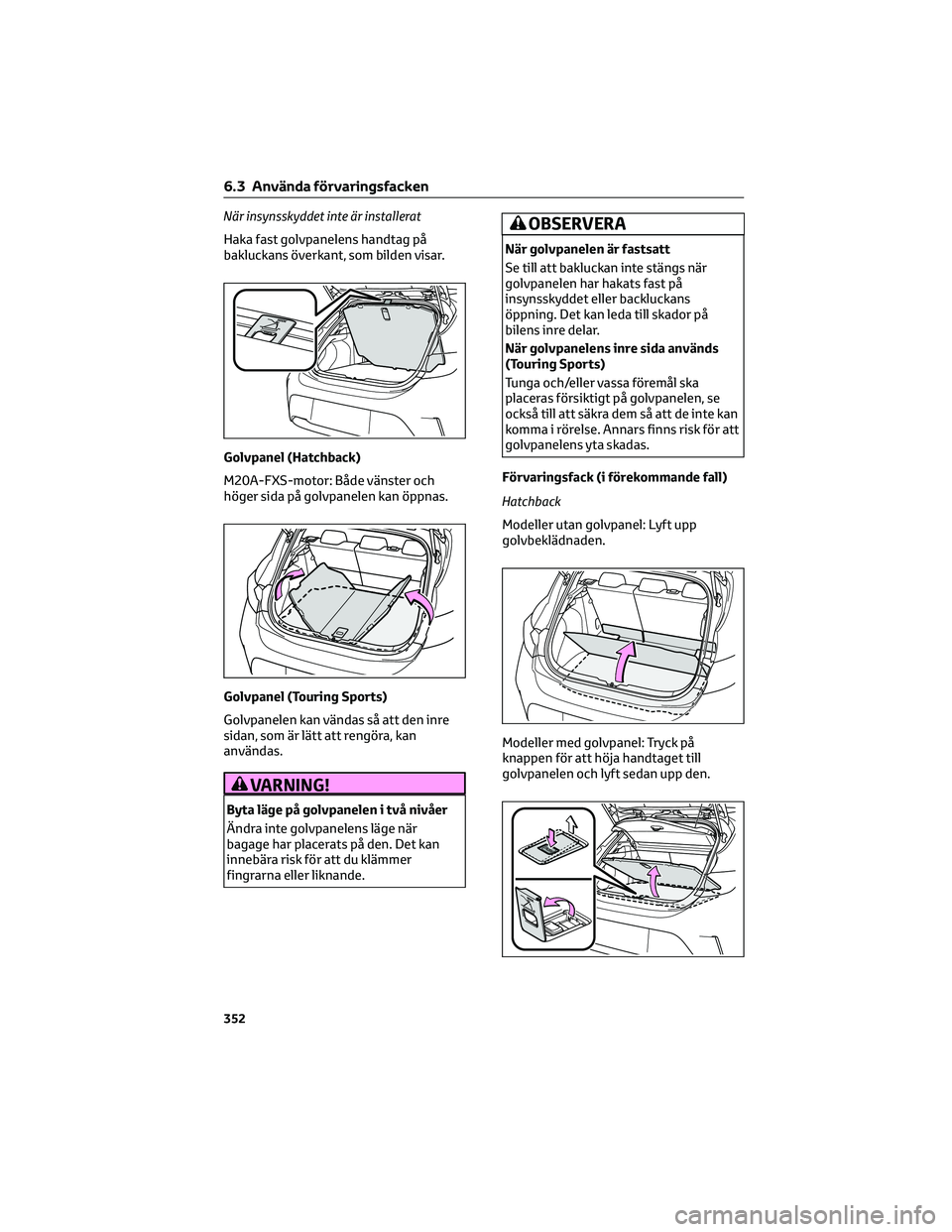 TOYOTA COROLLA HATCHBACK 2022  Bruksanvisningar (in Swedish) När insynsskyddet inte är installerat
Haka fast golvpanelens handtag på
bakluckans överkant, som bilden visar.
Golvpanel (Hatchback)
M20A-FXS-motor: Både vänster och
höger sida på golvpanelen 