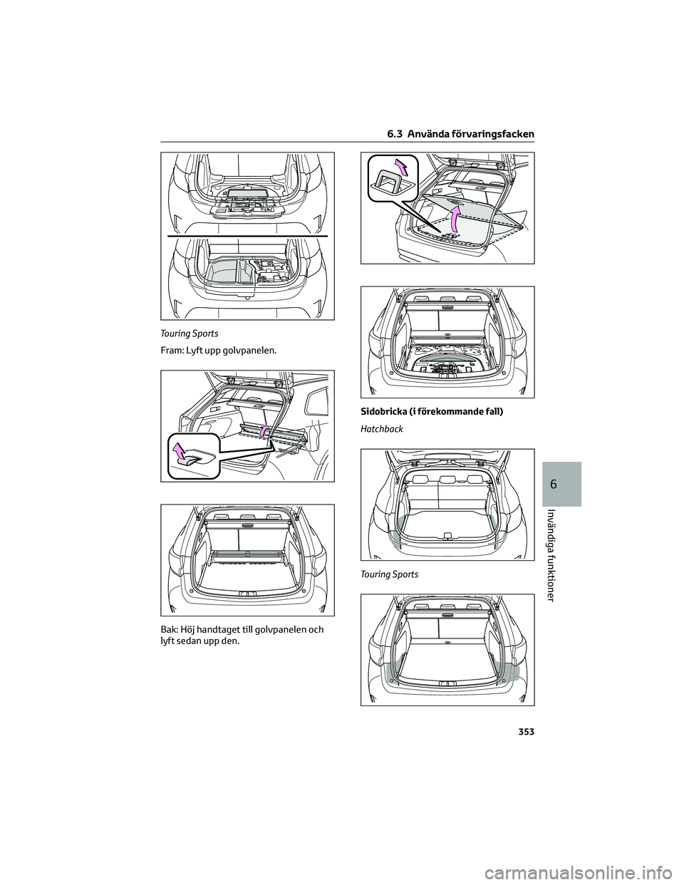 TOYOTA COROLLA HATCHBACK 2022  Bruksanvisningar (in Swedish) Touring Sports
Fram: Lyft upp golvpanelen.
Bak: Höj handtaget till golvpanelen och
lyft sedan upp den.Sidobricka (i förekommande fall)
Hatchback
Touring Sports
6.3 Använda förvaringsfacken
353
6
I