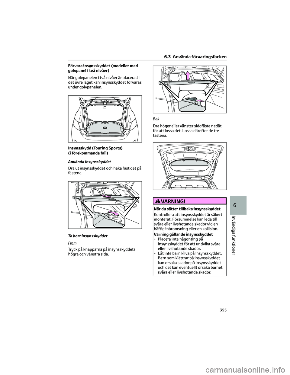 TOYOTA COROLLA HATCHBACK 2022  Bruksanvisningar (in Swedish) Förvara insynsskyddet (modeller med
golvpanel i två nivåer)
När golvpanelen i två nivåer är placerad i
det övre läget kan insynsskyddet förvaras
under golvpanelen.
Insynsskydd (Touring Sport