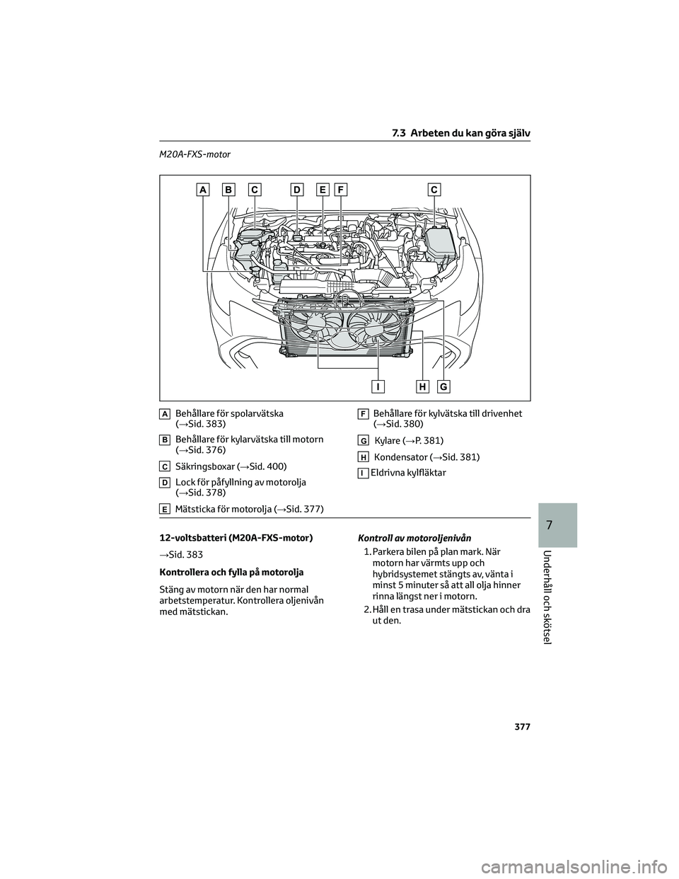 TOYOTA COROLLA HATCHBACK 2022 Bruksanvisningar (in Swedish) M20A-FXS-motor
ABehållare för spolarvätska
(→Sid. 383)
BBehållare för kylarvätska till motorn
(→Sid. 376)
CSäkringsboxar (→Sid. 400)
DLock för påfyllning av motorolja
(→Sid. 378)
EMä TOYOTA COROLLA HATCHBACK 2022 Bruksanvisningar (in Swedish) M20A-FXS-motor
ABehållare för spolarvätska
(→Sid. 383)
BBehållare för kylarvätska till motorn
(→Sid. 376)
CSäkringsboxar (→Sid. 400)
DLock för påfyllning av motorolja
(→Sid. 378)
EMä
