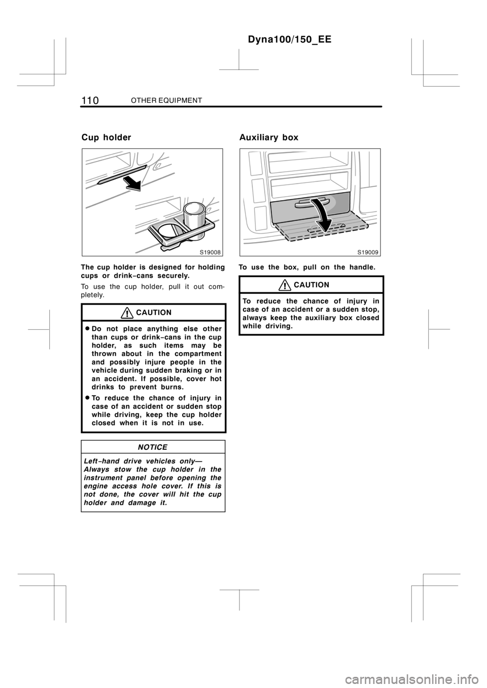 TOYOTA DYNA 100/150 2012  Owners Manual (in English) 11 0OTHER EQUIPMENT
The cup holder is designed for holding
cups or drink−cans securely.
To use the cup holder, pull it out com-
pletely.
CAUTION
DDo not place anything else other
than cups or drink