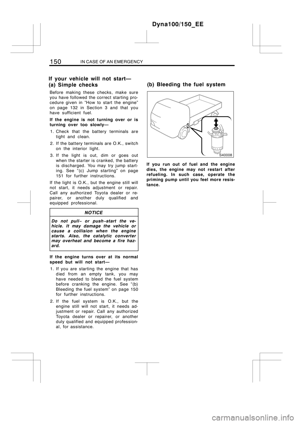 TOYOTA DYNA 100/150 2012 Owners Manual (in English) 150IN CASE OF AN EMERGENCY
Before making these checks, make sure
you have followed the correct starting pro-
cedure given in “How to start the engine”
on page 132 in Section 3 and that you
have su TOYOTA DYNA 100/150 2012 Owners Manual (in English) 150IN CASE OF AN EMERGENCY
Before making these checks, make sure
you have followed the correct starting pro-
cedure given in “How to start the engine”
on page 132 in Section 3 and that you
have su
