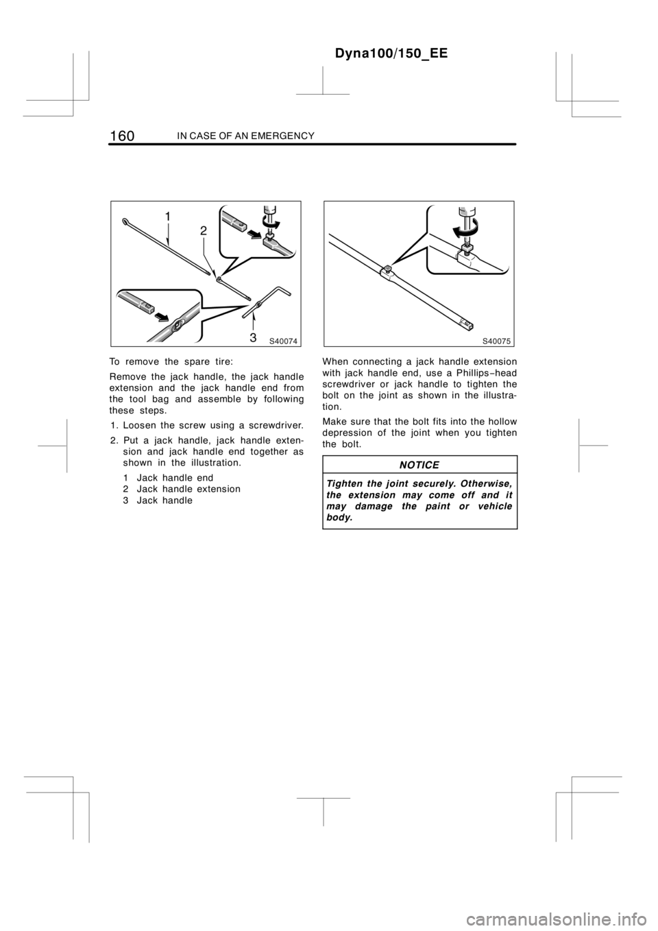 TOYOTA DYNA 100/150 2012  Owners Manual (in English) 160IN CASE OF AN EMERGENCY
To remove the spare tire:
Remove the jack handle, the jack handle
extension and the jack handle end from
the tool bag and assemble by following
these steps.
1. Loosen the sc