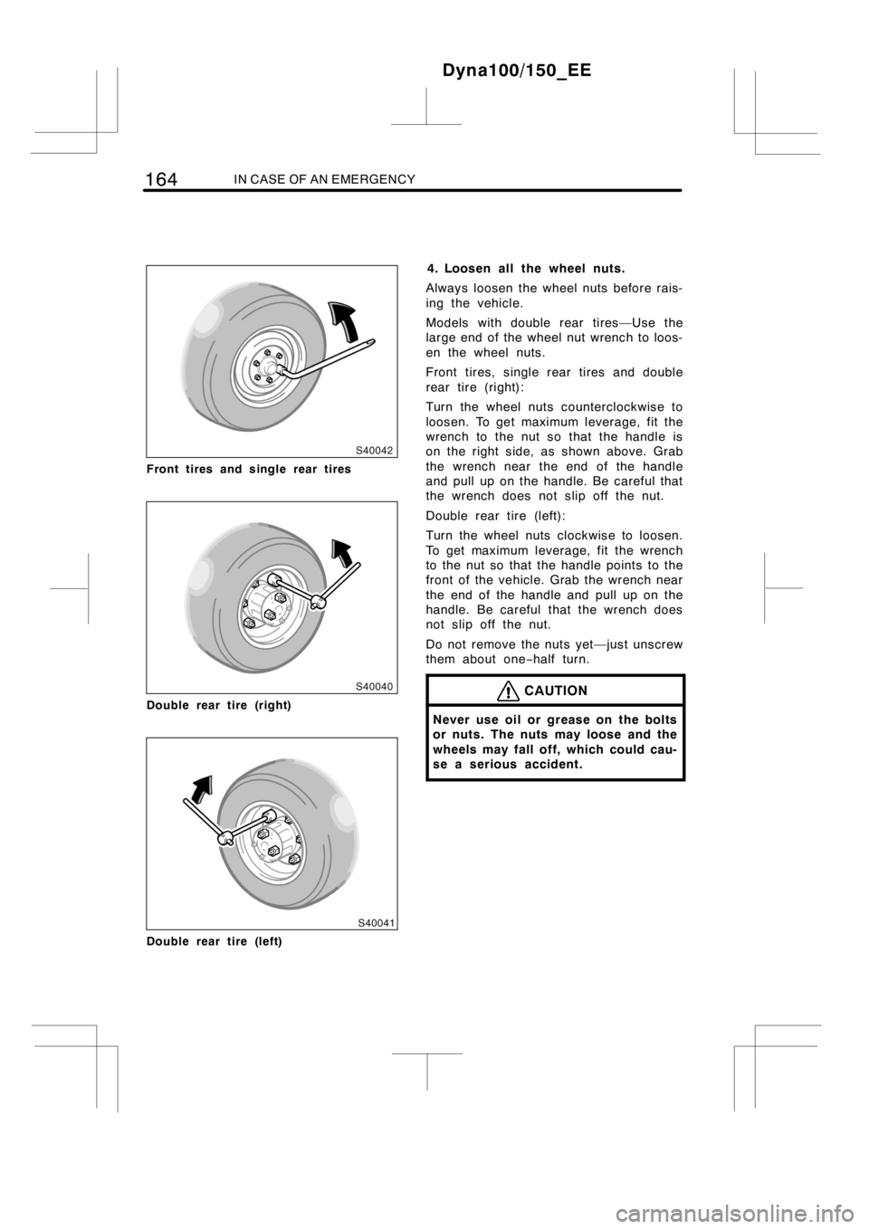 TOYOTA DYNA 100/150 2012  Owners Manual (in English) 164IN CASE OF AN EMERGENCY
Front tires and single rear tires
Double rear tire (right)
Double rear tire (left)
4. Loosen all the wheel nuts.
Always loosen the wheel nuts before rais-
ing the vehicle.
M