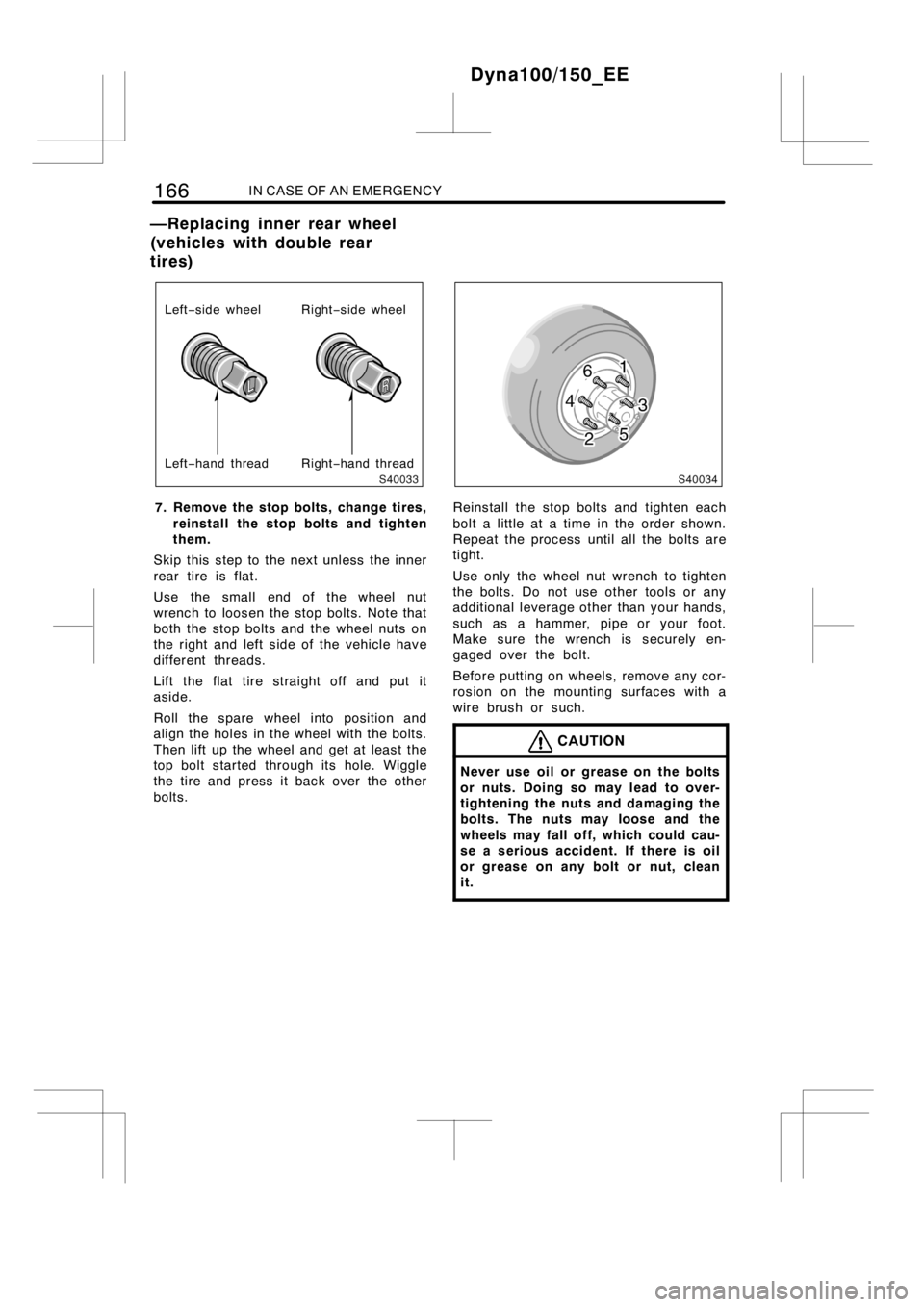 TOYOTA DYNA 100/150 2012  Owners Manual (in English) 166IN CASE OF AN EMERGENCY
Left−side wheel
Right−hand thread Left−hand threadRight−side wheel
7. Remove the stop bolts, change tires,
reinstall the stop bolts and tighten
them.
Skip this step 