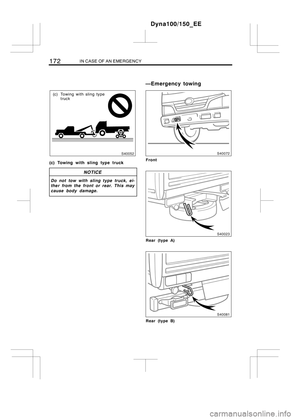 TOYOTA DYNA 100/150 2012  Owners Manual (in English) 172IN CASE OF AN EMERGENCY
(c) Towing with sling type
truck
(c) Towing with sling type truck
NOTICE
Do not tow with sling type truck, ei-
ther from the front or rear. This may
cause body damage.
Front