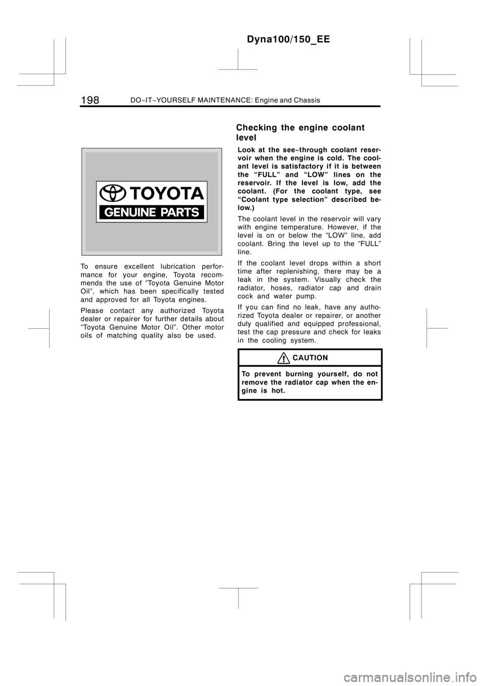 TOYOTA DYNA 100/150 2012  Owners Manual (in English) 198DO−IT−YOURSELF MAINTENANCE: Engine and Chassis
To ensure excellent lubrication perfor-
mance for your engine, Toyota recom-
mends the use of “Toyota Genuine Motor
Oil”, which has been speci
