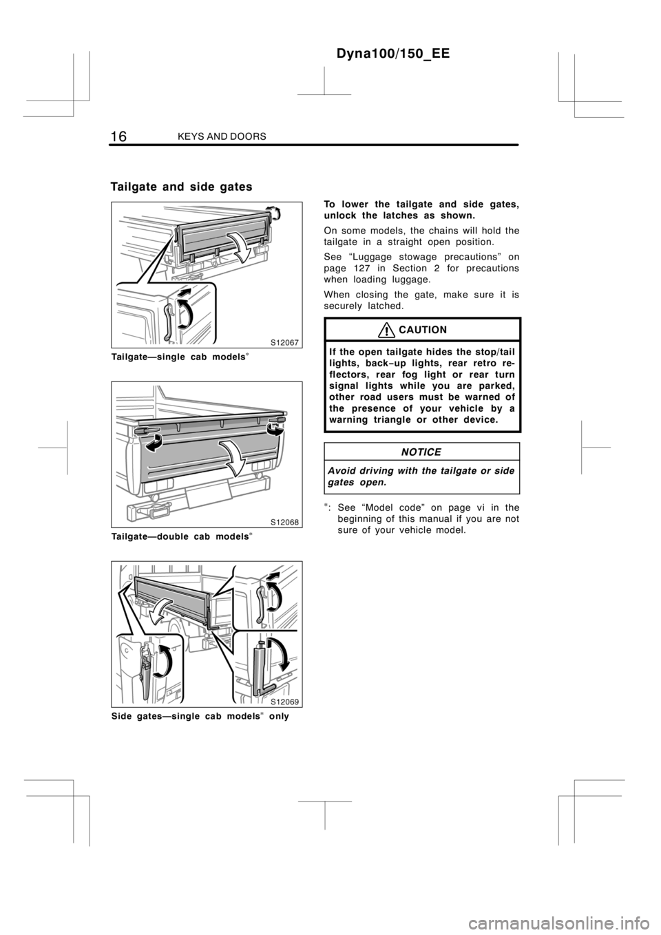 TOYOTA DYNA 100/150 2012   (in English) Owners Manual 16KEYS AND DOORS
Tailgate—single cab models
Tailgate—double cab models
Side gates—single cab modelsonly
To lower the tailgate and side gates,
unlock the latches as shown.
On some models, the 