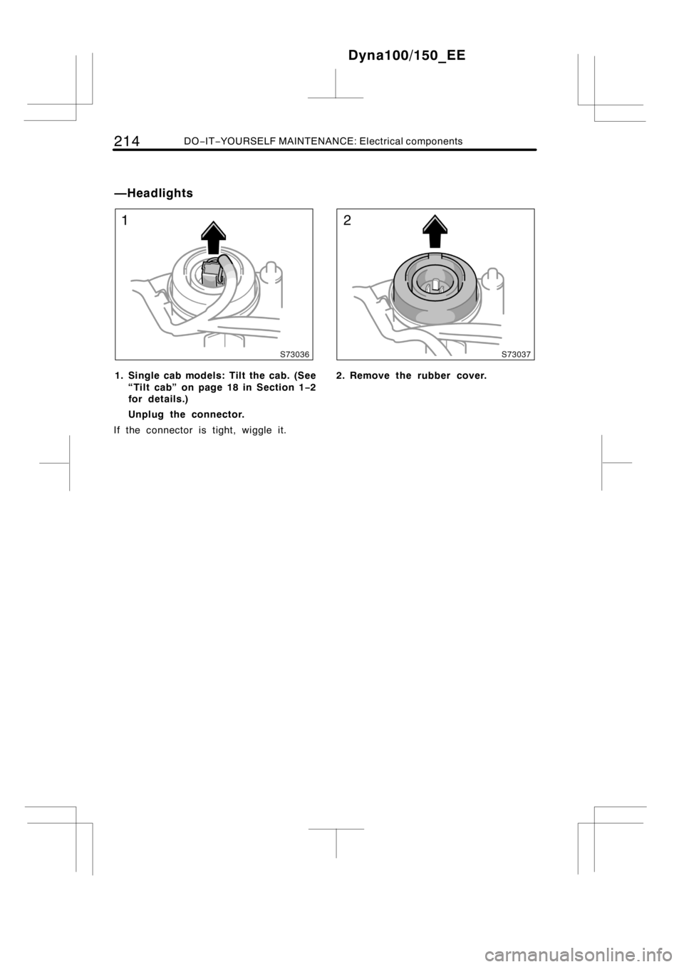 TOYOTA DYNA 100/150 2012 Owners Manual (in English) 214DO−IT−YOURSELF MAINTENANCE: Electrical components
1. Single cab models: Tilt the cab. (See
“Tilt cab” on page 18 in Section 1−2
for details.)
Unplug the connector.
If the connector is tig TOYOTA DYNA 100/150 2012 Owners Manual (in English) 214DO−IT−YOURSELF MAINTENANCE: Electrical components
1. Single cab models: Tilt the cab. (See
“Tilt cab” on page 18 in Section 1−2
for details.)
Unplug the connector.
If the connector is tig