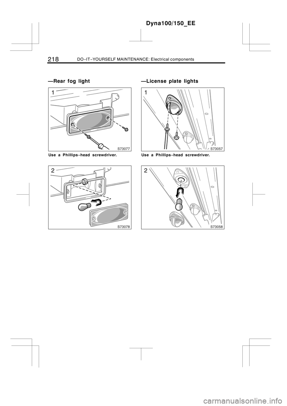 TOYOTA DYNA 100/150 2012  Owners Manual (in English) 218DO−IT−YOURSELF MAINTENANCE: Electrical components
Use a Phillips−head screwdriver.Use a Phillips−head screwdriver.
Dyna100/150_EE
—Rear fog light —License plate lights 