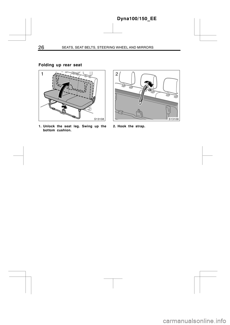 TOYOTA DYNA 100/150 2012 (in English) Owners Guide 26SEATS, SEAT BELTS, STEERING WHEEL AND MIRRORS
1. Unlock the seat leg. Swing up the
bottom cushion.2. Hook the strap.
Dyna100/150_EE
Folding up rear seat TOYOTA DYNA 100/150 2012 (in English) Owners Guide 26SEATS, SEAT BELTS, STEERING WHEEL AND MIRRORS
1. Unlock the seat leg. Swing up the
bottom cushion.2. Hook the strap.
Dyna100/150_EE
Folding up rear seat