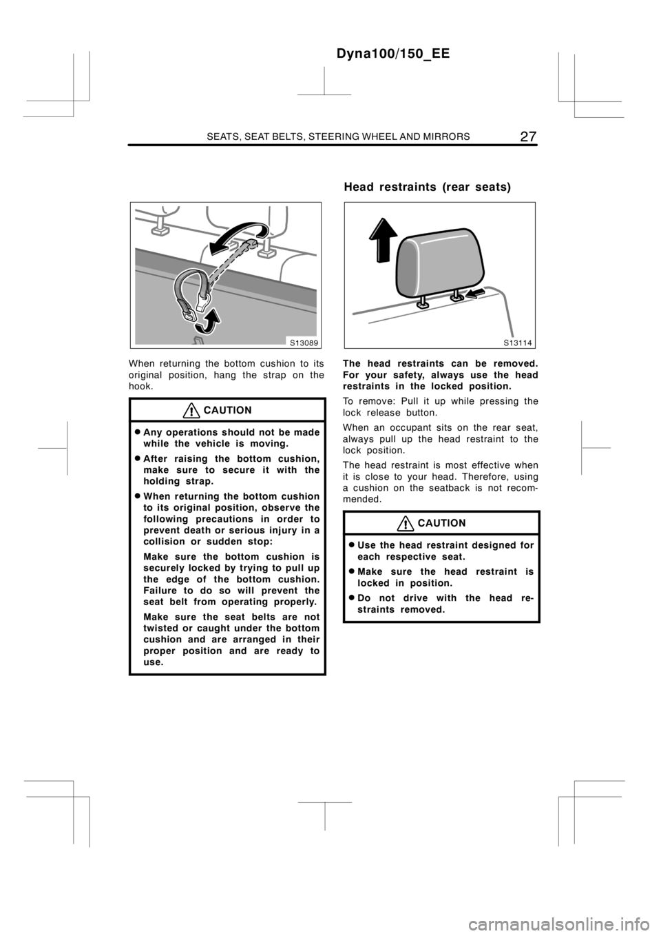 TOYOTA DYNA 100/150 2012 (in English) Owners Guide SEATS, SEAT BELTS, STEERING WHEEL AND MIRRORS27
When returning the bottom cushion to its
original position, hang the strap on the
hook.
CAUTION
DAny operations should not be made
while the vehicle is TOYOTA DYNA 100/150 2012 (in English) Owners Guide SEATS, SEAT BELTS, STEERING WHEEL AND MIRRORS27
When returning the bottom cushion to its
original position, hang the strap on the
hook.
CAUTION
DAny operations should not be made
while the vehicle is