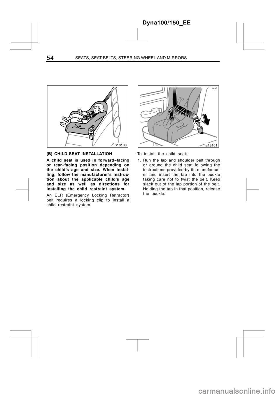 TOYOTA DYNA 100/150 2012   (in English) Workshop Manual 54SEATS, SEAT BELTS, STEERING WHEEL AND MIRRORS
(B) CHILD SEAT INSTALLATION
A child seat is used in forward−facing
or rear−facing position depending on
the child’s age and size. When instal-
lin