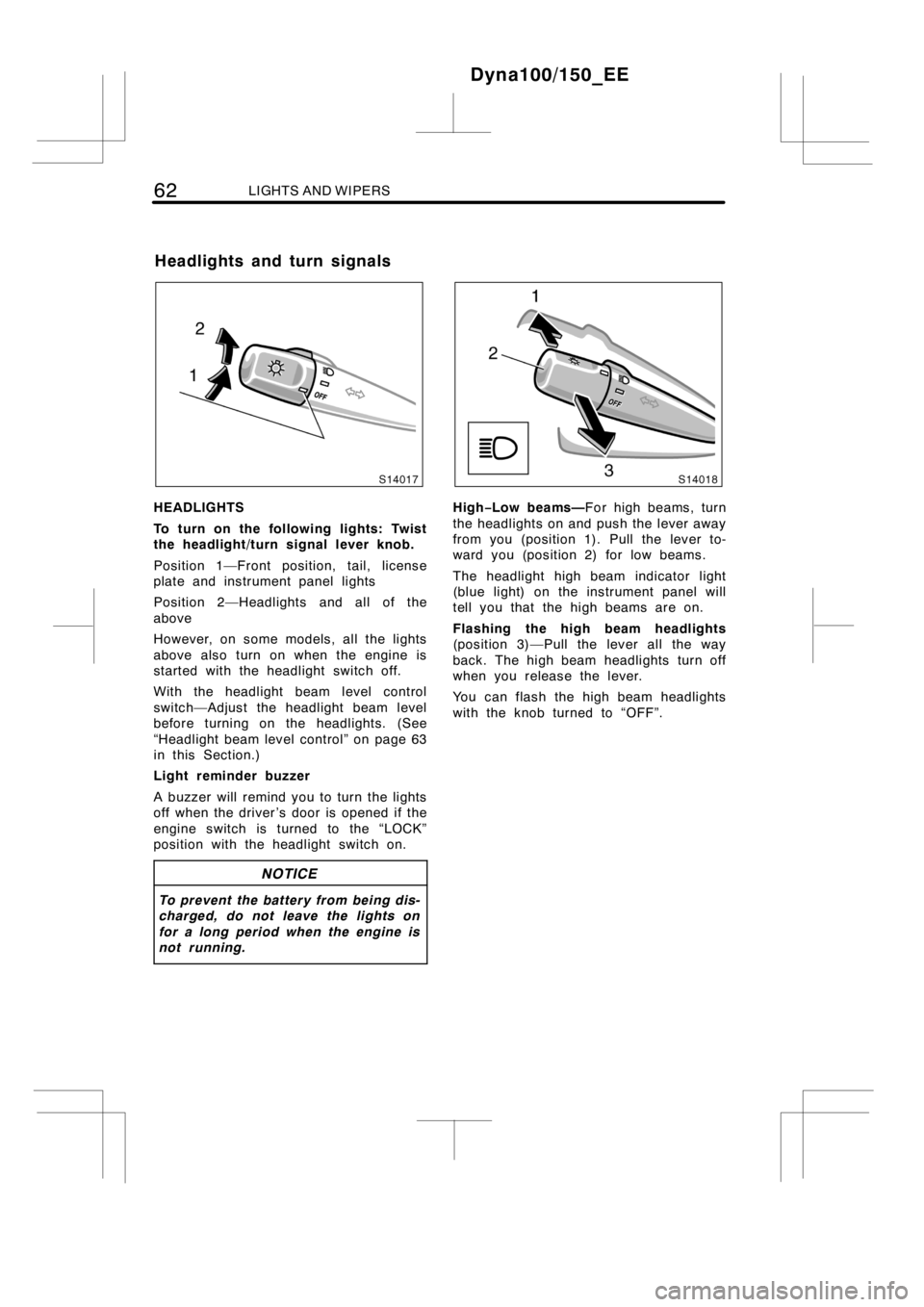 TOYOTA DYNA 100/150 2012  Owners Manual (in English) 62LIGHTS AND WIPERS
HEADLIGHTS
To turn on the following lights: Twist
the headlight/turn signal lever knob.
Position 1—Front position, tail, license
plate and instrument panel lights
Position 2—He