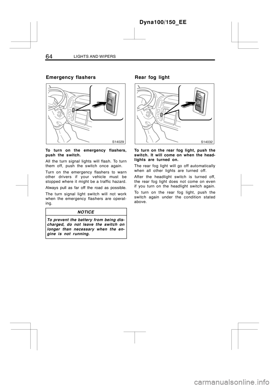 TOYOTA DYNA 100/150 2012  Owners Manual (in English) 64LIGHTS AND WIPERS
To turn on the emergency flashers,
push the switch.
All the turn signal lights will flash. To turn
them off, push the switch once again.
Turn on the emergency flashers to warn
othe