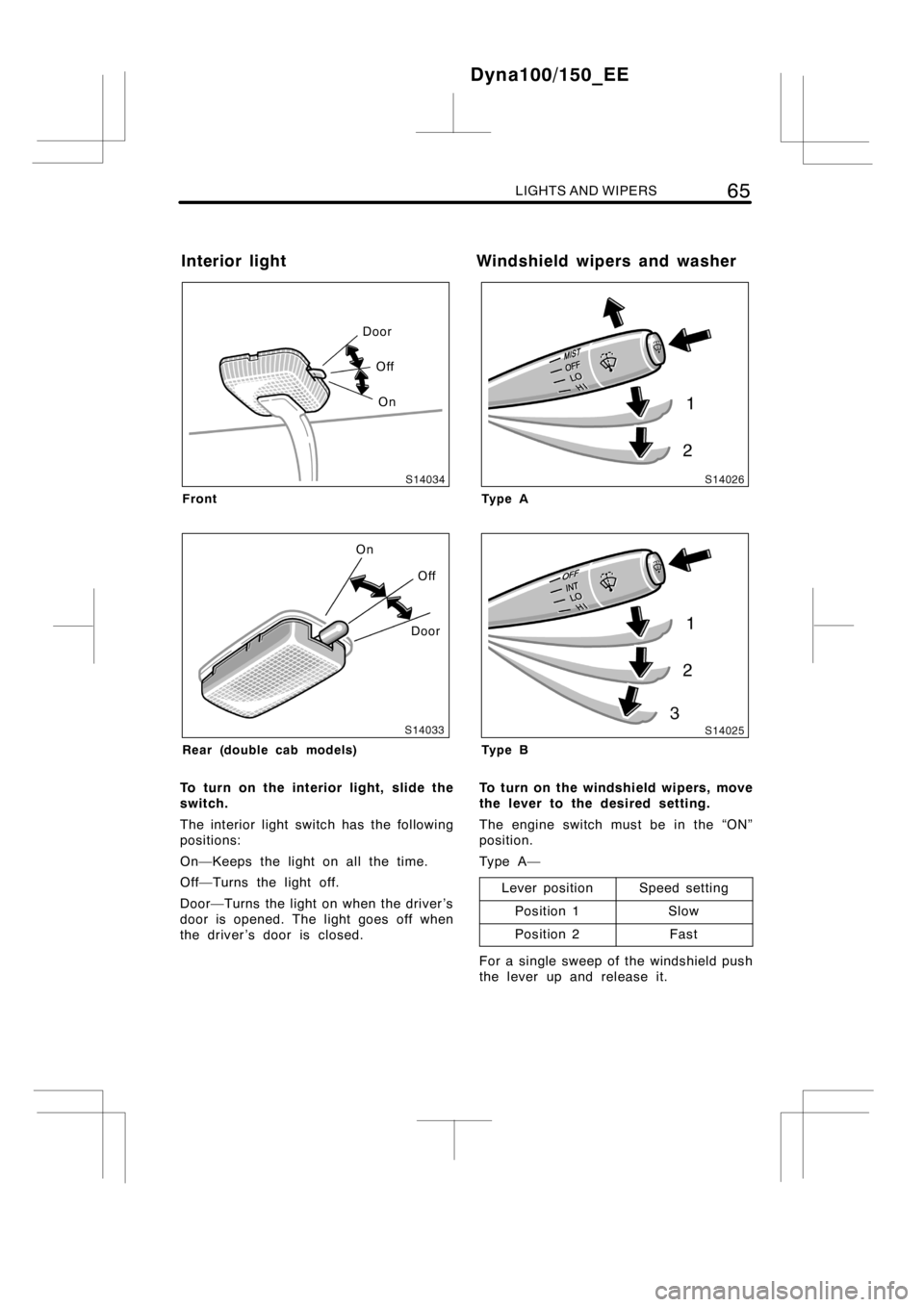 TOYOTA DYNA 100/150 2012 (in English) Manual PDF LIGHTS AND WIPERS65
Off Door
On
Front
Off
Door On
Rear (double cab models)
To turn on the interior light, slide the
switch.
The interior light switch has the following
positions:
On—Keeps the light TOYOTA DYNA 100/150 2012 (in English) Manual PDF LIGHTS AND WIPERS65
Off Door
On
Front
Off
Door On
Rear (double cab models)
To turn on the interior light, slide the
switch.
The interior light switch has the following
positions:
On—Keeps the light