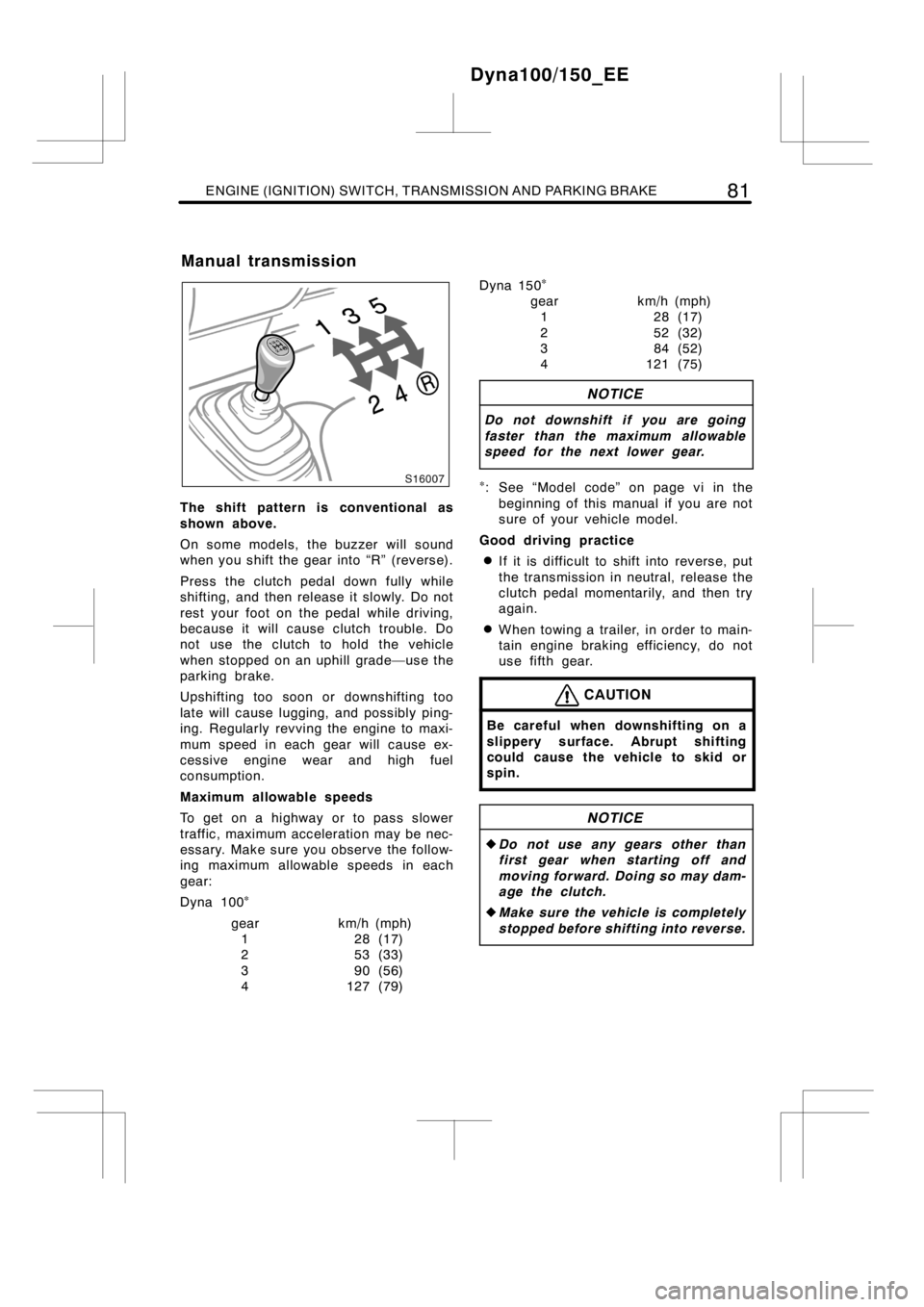 TOYOTA DYNA 100/150 2012   (in English) Manual Online ENGINE (IGNITION) SWITCH, TRANSMISSION AND PARKING BRAKE81
The shift pattern is conventional as
shown above.
On some models, the buzzer will sound
when you shift the gear into “R” (reverse).
Press
