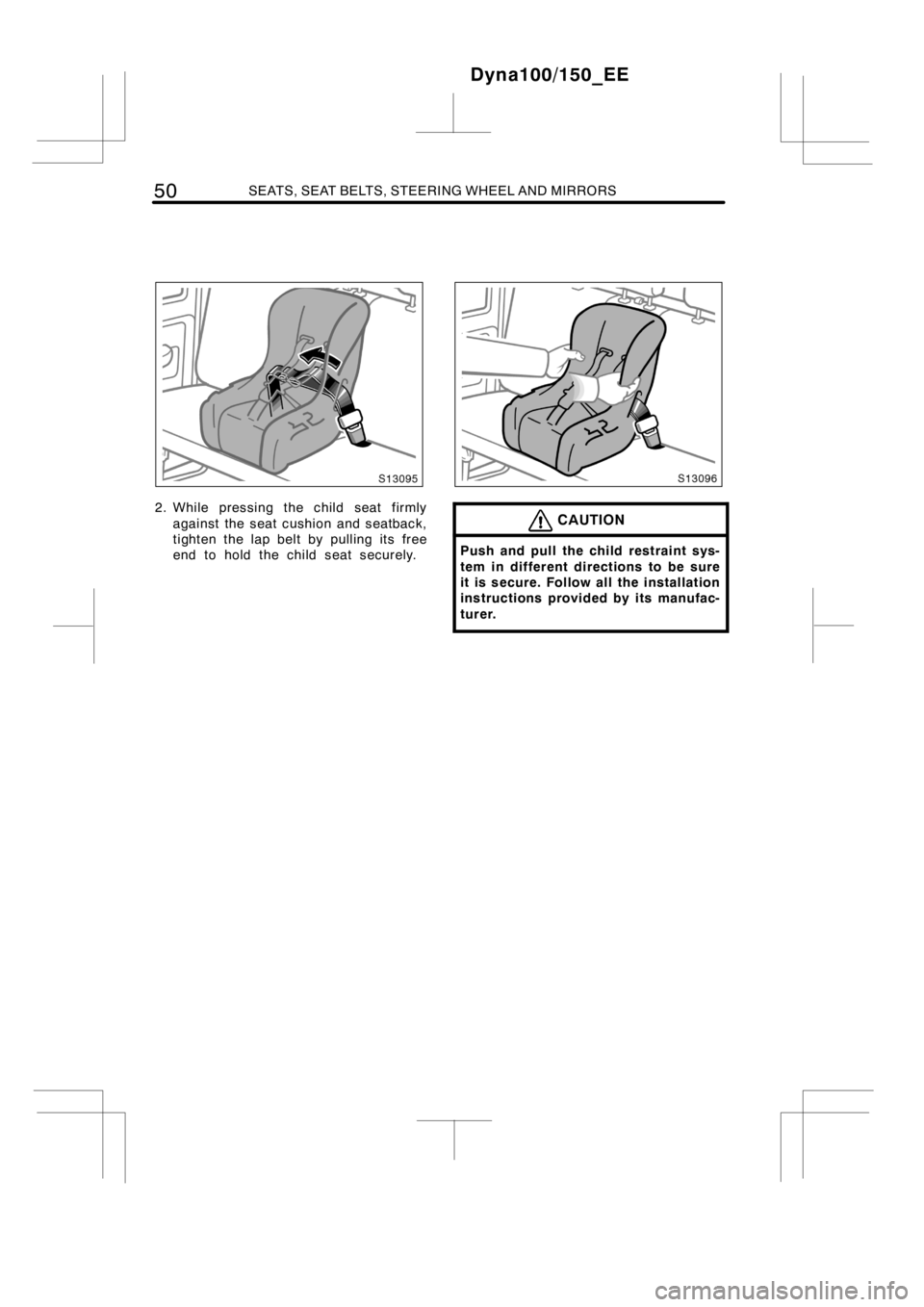 TOYOTA DYNA 100/150 2014   (in English) Workshop Manual 50SEATS, SEAT BELTS, STEERING WHEEL AND MIRRORS
2. While pressing the child seat firmly
against the seat cushion and seatback,
tighten the lap belt by pulling its free
end to hold the child seat secur