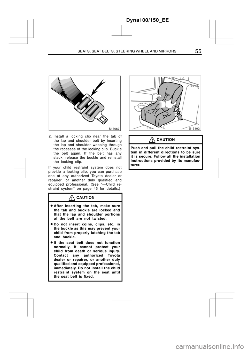 TOYOTA DYNA 100/150 2014   (in English) Repair Manual SEATS, SEAT BELTS, STEERING WHEEL AND MIRRORS55
2. Install a locking clip near the tab of
the lap and shoulder belt by inserting
the lap and shoulder webbing through
the recesses of the locking clip. 