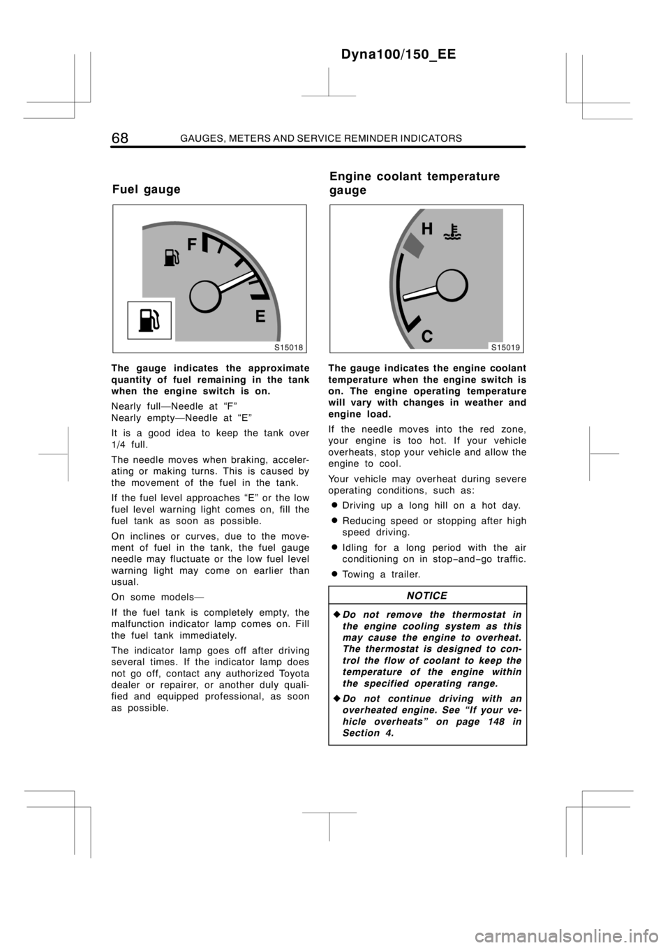 TOYOTA DYNA 100/150 2014 (in English) Manual PDF 68GAUGES, METERS AND SERVICE REMINDER INDICATORS
The gauge indicates the approximate
quantity of fuel remaining in the tank
when the engine switch is on.
Nearly full—Needle at “F”
Nearly empty TOYOTA DYNA 100/150 2014 (in English) Manual PDF 68GAUGES, METERS AND SERVICE REMINDER INDICATORS
The gauge indicates the approximate
quantity of fuel remaining in the tank
when the engine switch is on.
Nearly full—Needle at “F”
Nearly empty