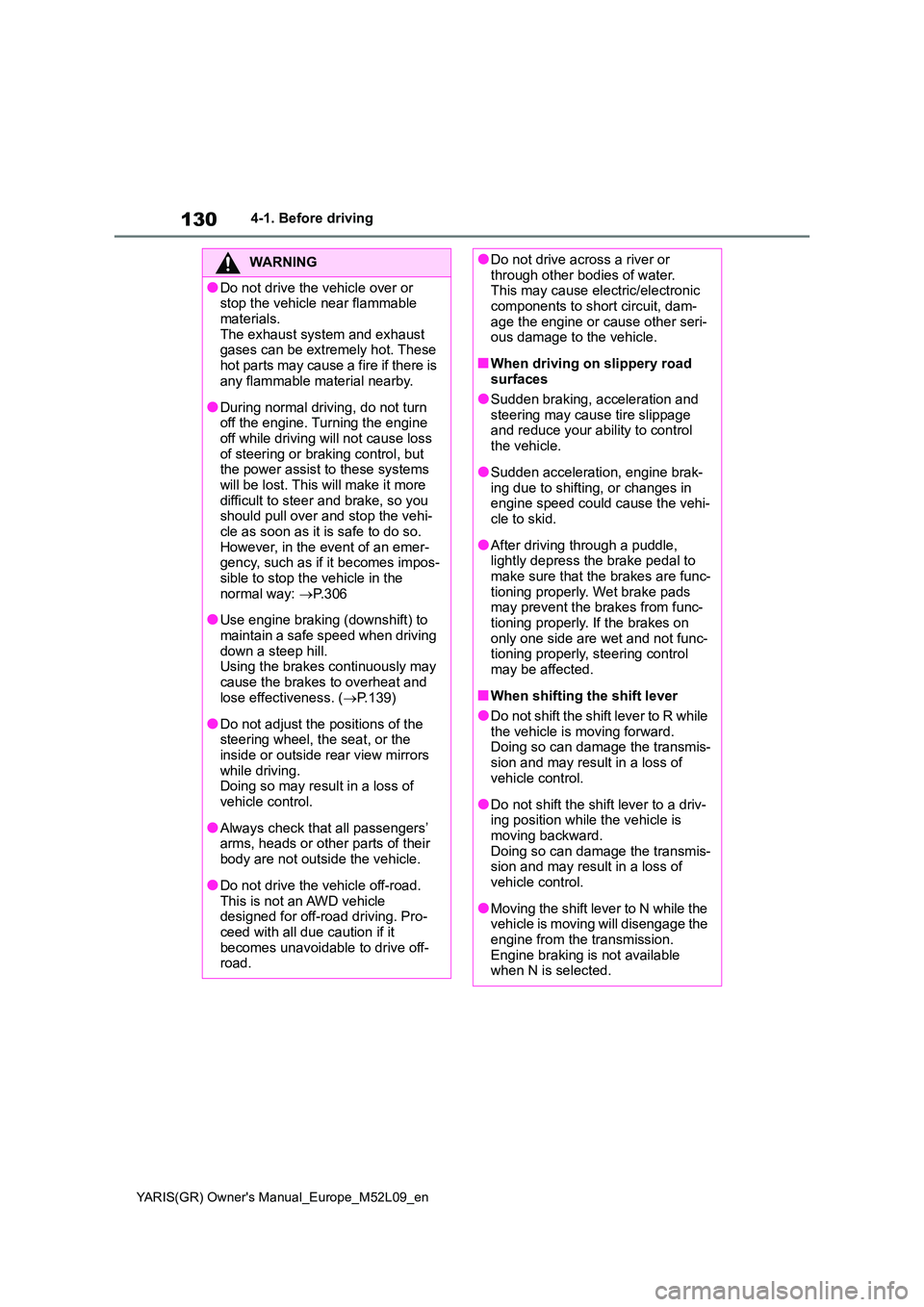TOYOTA GR YARIS 2020 Owners Manual (in English) 130
YARIS(GR) Owners Manual_Europe_M52L09_en
4-1. Before driving
WARNING
●Do not drive the vehicle over or stop the vehicle near flammable
materials. The exhaust system and exhaust gases can be TOYOTA GR YARIS 2020 Owners Manual (in English) 130
YARIS(GR) Owners Manual_Europe_M52L09_en
4-1. Before driving
WARNING
●Do not drive the vehicle over or stop the vehicle near flammable
materials. The exhaust system and exhaust gases can be