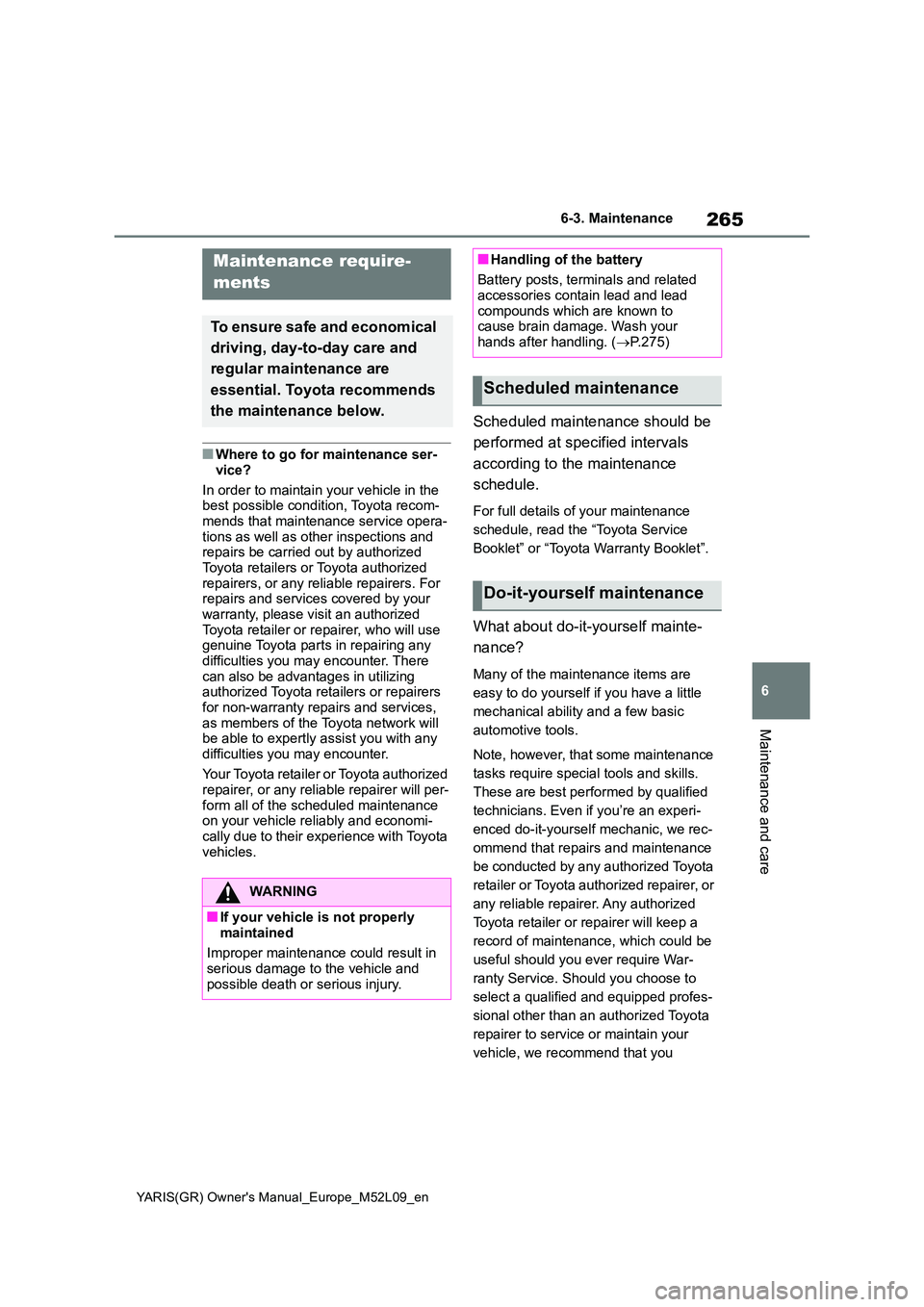 TOYOTA GR YARIS 2020 Owners Manual (in English) 265
6
YARIS(GR) Owners Manual_Europe_M52L09_en
6-3. Maintenance
Maintenance and care
6-3.Mainte nance
■Where to go for maintenance ser-
vice?
In order to maintain your vehicle in the best possib TOYOTA GR YARIS 2020 Owners Manual (in English) 265
6
YARIS(GR) Owners Manual_Europe_M52L09_en
6-3. Maintenance
Maintenance and care
6-3.Mainte nance
■Where to go for maintenance ser-
vice?
In order to maintain your vehicle in the best possib