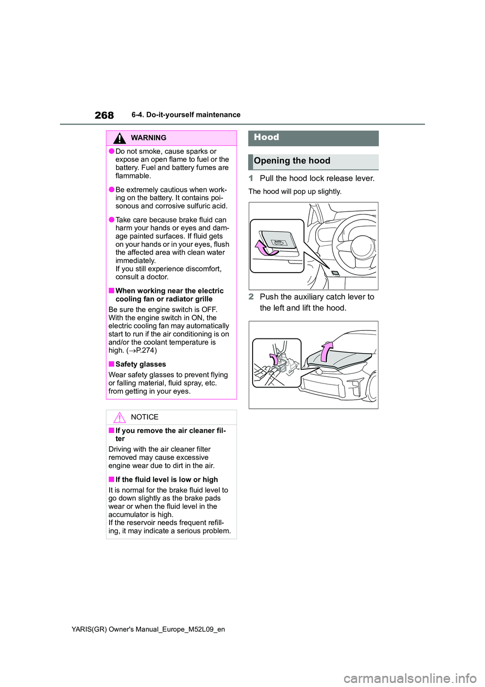 TOYOTA GR YARIS 2020  Owners Manual (in English) 268
YARIS(GR) Owners Manual_Europe_M52L09_en
6-4. Do-it-yourself maintenance
1Pull the hood lock release lever.
The hood will pop up slightly.
2Push the auxiliary catch lever to  
the left and lift t