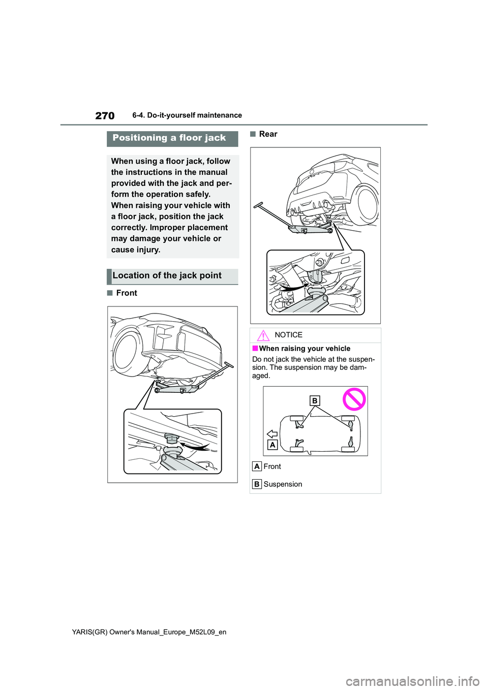 TOYOTA GR YARIS 2020  Owners Manual (in English) 270
YARIS(GR) Owners Manual_Europe_M52L09_en
6-4. Do-it-yourself maintenance
■Front
■RearPositioning a floor jack
When using a floor jack, follow  
the instructions in the manual  
provided with 