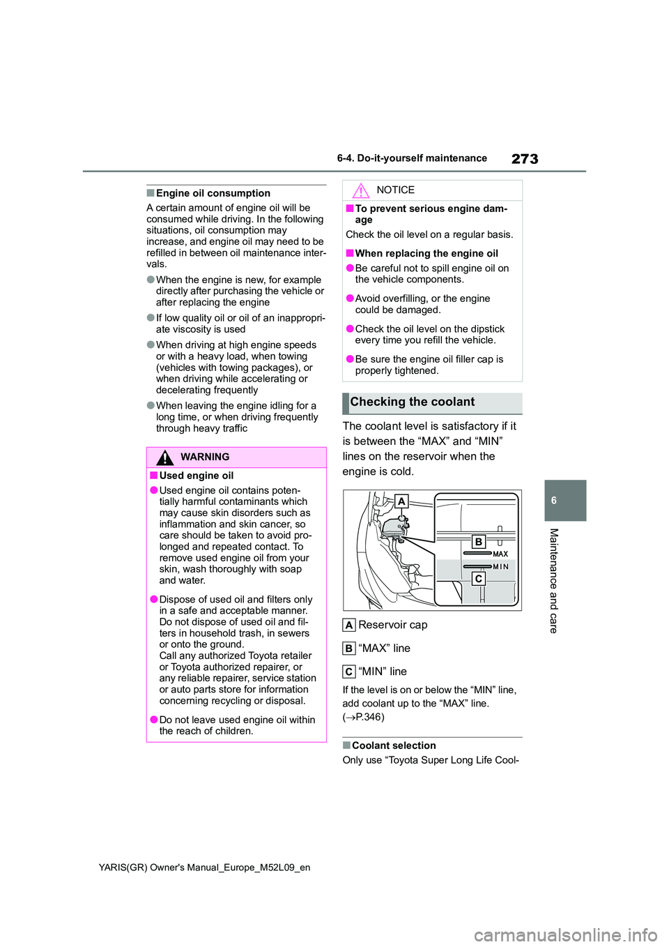 TOYOTA GR YARIS 2020  Owners Manual (in English) 273
6
YARIS(GR) Owners Manual_Europe_M52L09_en
6-4. Do-it-yourself maintenance
Maintenance and care
■Engine oil consumption 
A certain amount of engine oil will be  
consumed while driving. In the 