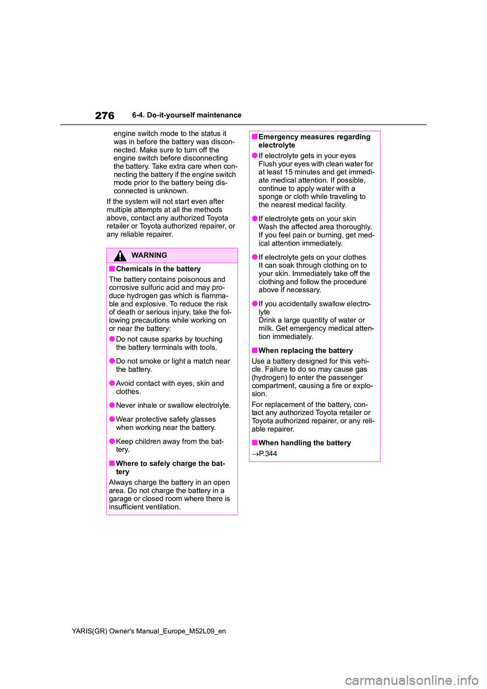 TOYOTA GR YARIS 2020  Owners Manual (in English) 276
YARIS(GR) Owners Manual_Europe_M52L09_en
6-4. Do-it-yourself maintenance 
engine switch mode to the status it  
was in before the battery was discon- nected. Make sure to turn off the engine swit