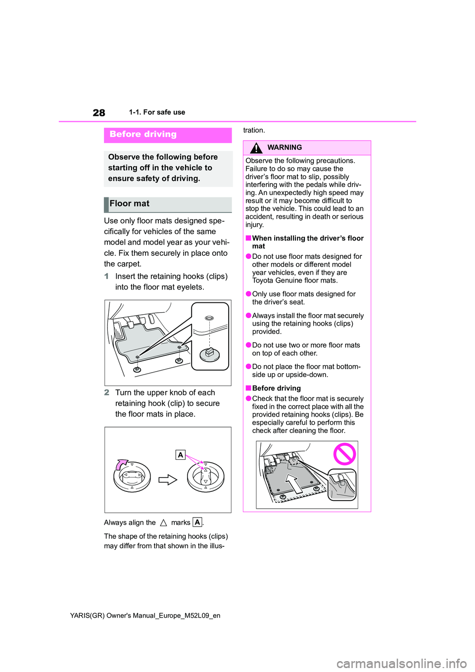 TOYOTA GR YARIS 2020 (in English) Owners Manual 28
YARIS(GR) Owners Manual_Europe_M52L09_en
1-1. For safe use
1-1.For s afe us e
Use only floor mats designed spe-
cifically for vehicles of the same
model and model year as your vehi-
cle. Fix TOYOTA GR YARIS 2020 (in English) Owners Manual 28
YARIS(GR) Owners Manual_Europe_M52L09_en
1-1. For safe use
1-1.For s afe us e
Use only floor mats designed spe-
cifically for vehicles of the same
model and model year as your vehi-
cle. Fix