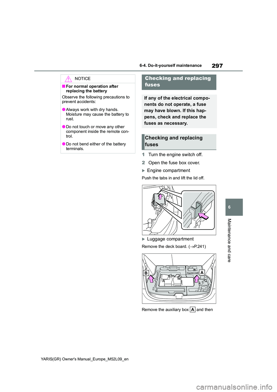 TOYOTA GR YARIS 2020  Owners Manual (in English) 297
6
YARIS(GR) Owners Manual_Europe_M52L09_en
6-4. Do-it-yourself maintenance
Maintenance and care
1Turn the engine switch off. 
2 Open the fuse box cover.
Engine compartment
Push the tabs in and