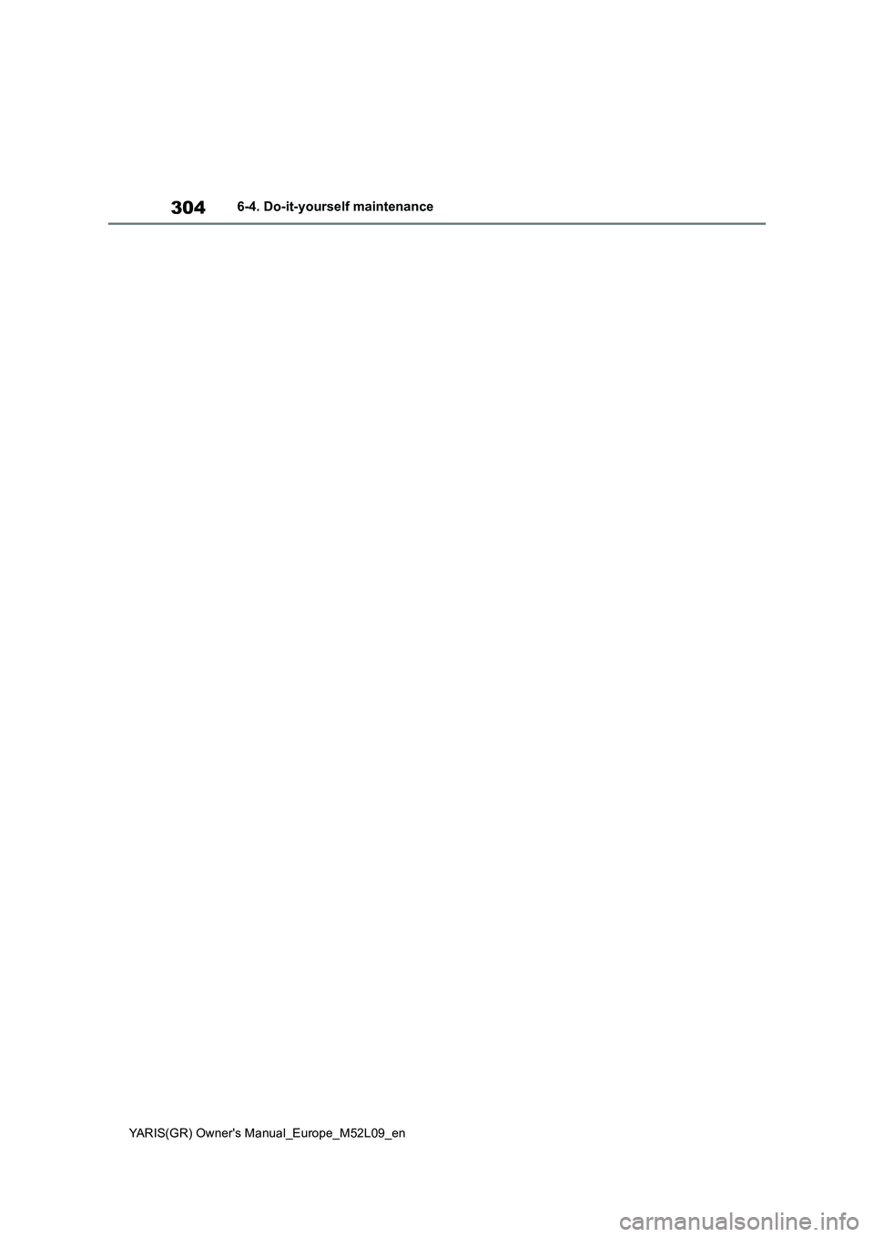 TOYOTA GR YARIS 2020 Owners Manual (in English) 304
YARIS(GR) Owners Manual_Europe_M52L09_en
6-4. Do-it-yourself maintenance TOYOTA GR YARIS 2020 Owners Manual (in English) 304
YARIS(GR) Owners Manual_Europe_M52L09_en
6-4. Do-it-yourself maintenance