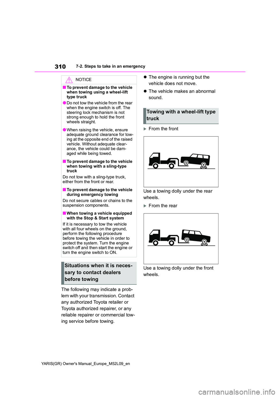 TOYOTA GR YARIS 2020  Owners Manual (in English) 310
YARIS(GR) Owners Manual_Europe_M52L09_en
7-2. Steps to take in an emergency
The following may indicate a prob- 
lem with your transmission. Contact  
any authorized Toyota retailer or  
Toyota au