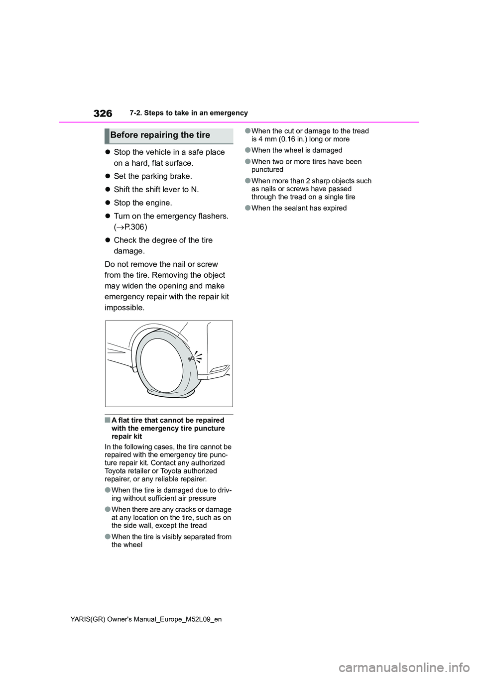 TOYOTA GR YARIS 2020  Owners Manual (in English) 326
YARIS(GR) Owners Manual_Europe_M52L09_en
7-2. Steps to take in an emergency
�zStop the vehicle in a safe place  
on a hard, flat surface. 
�z Set the parking brake. 
�z Shift the shift lever to N