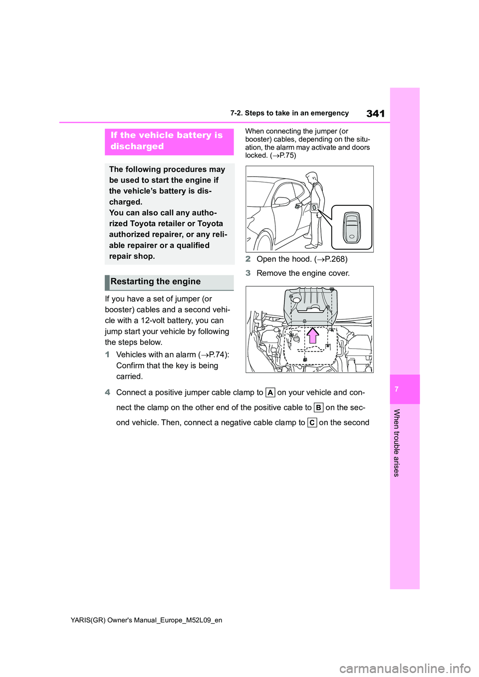 TOYOTA GR YARIS 2020  Owners Manual (in English) 341
7
YARIS(GR) Owners Manual_Europe_M52L09_en
7-2. Steps to take in an emergency
When trouble arises
If you have a set of jumper (or  
booster) cables and a second vehi- 
cle with a 12-volt battery,