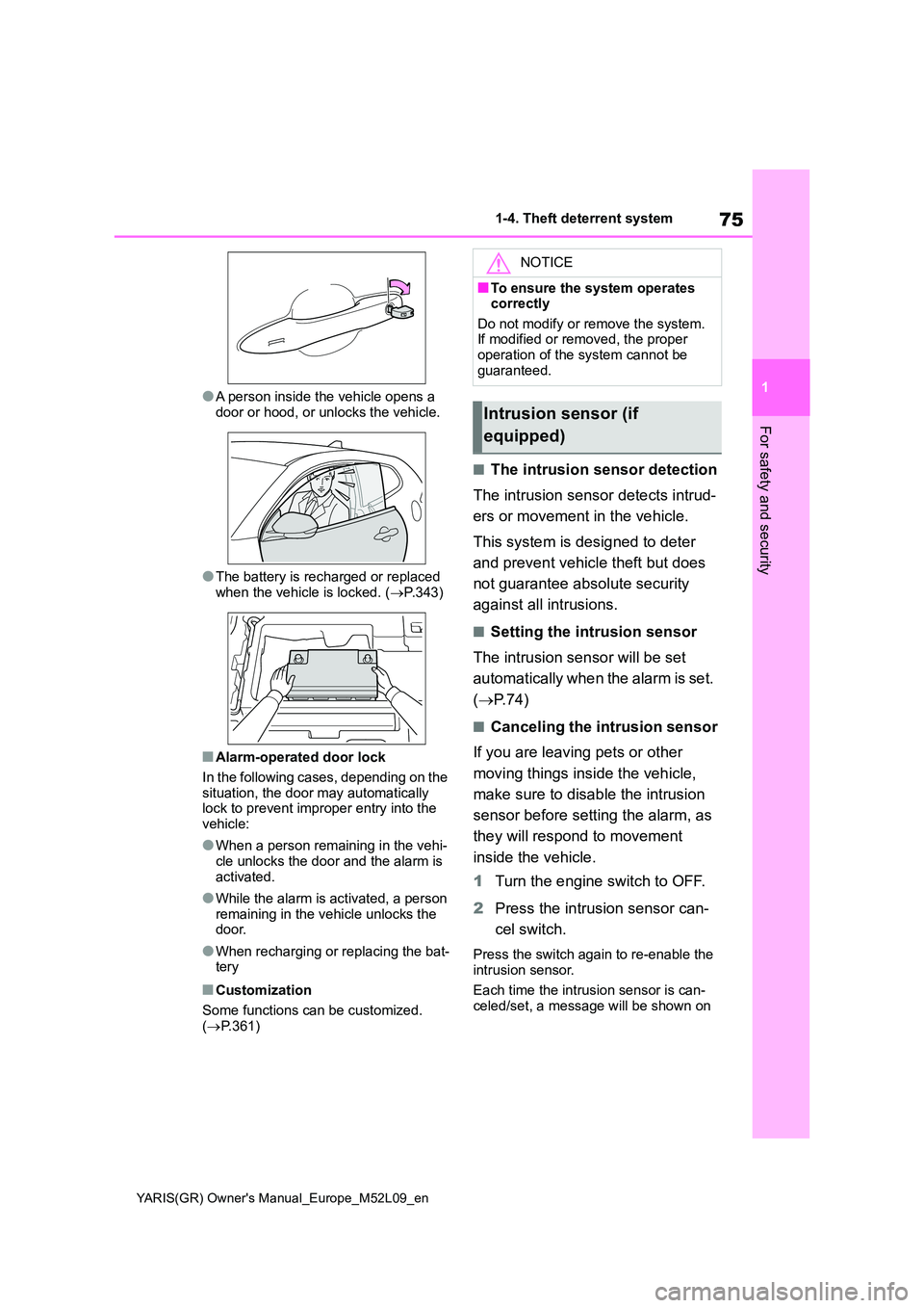 TOYOTA GR YARIS 2020  Owners Manual (in English) 75
1
YARIS(GR) Owners Manual_Europe_M52L09_en
1-4. Theft deterrent system
For safety and security
●A person inside the vehicle opens a  
door or hood, or unlocks the vehicle.
●The battery is rech