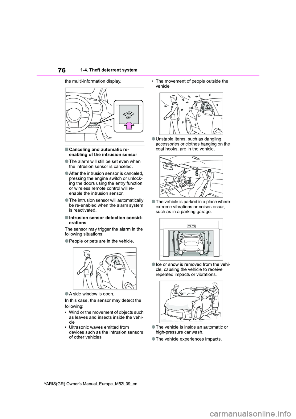 TOYOTA GR YARIS 2020   (in English) Manual PDF 76
YARIS(GR) Owners Manual_Europe_M52L09_en
1-4. Theft deterrent system 
the multi-information display.
■Canceling and automatic re- enabling of the intrusion sensor
●The alarm will still be set 