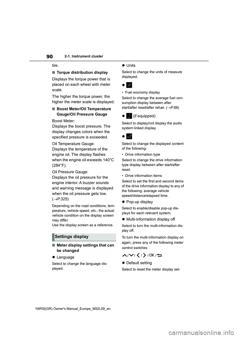 TOYOTA GR YARIS 2020  Owners Manual (in English) 90
YARIS(GR) Owners Manual_Europe_M52L09_en
2-1. Instrument cluster
tire.
■Torque distribution display
Displays the torque power that is 
placed on each wheel with meter 
scale.
The higher the torq