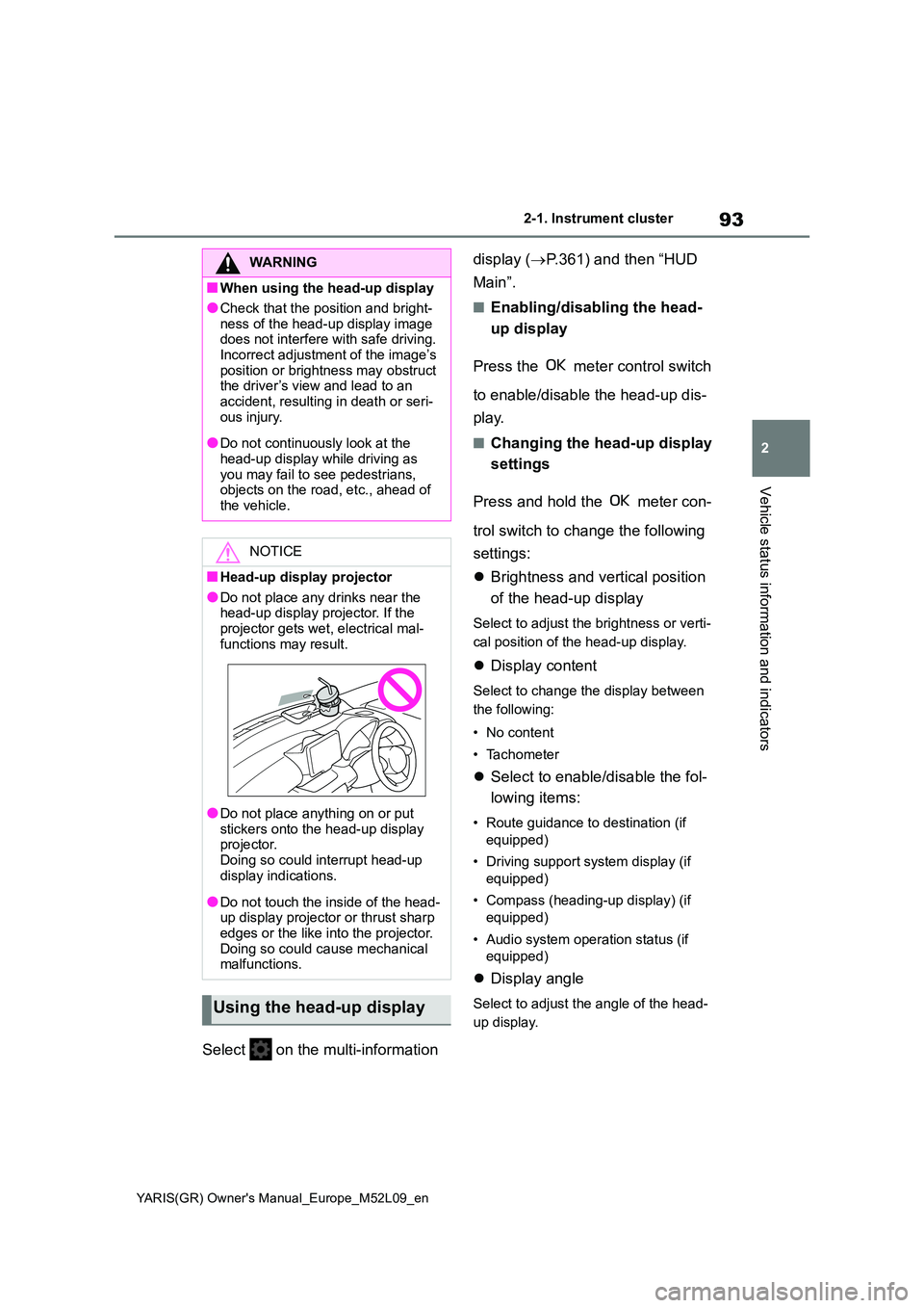 TOYOTA GR YARIS 2020  Owners Manual (in English) 93
2
YARIS(GR) Owners Manual_Europe_M52L09_en
2-1. Instrument cluster
Vehicle status information and indicators
Select   on the multi-information  
display ( →P.361) and then “HUD  
Main”.
■E