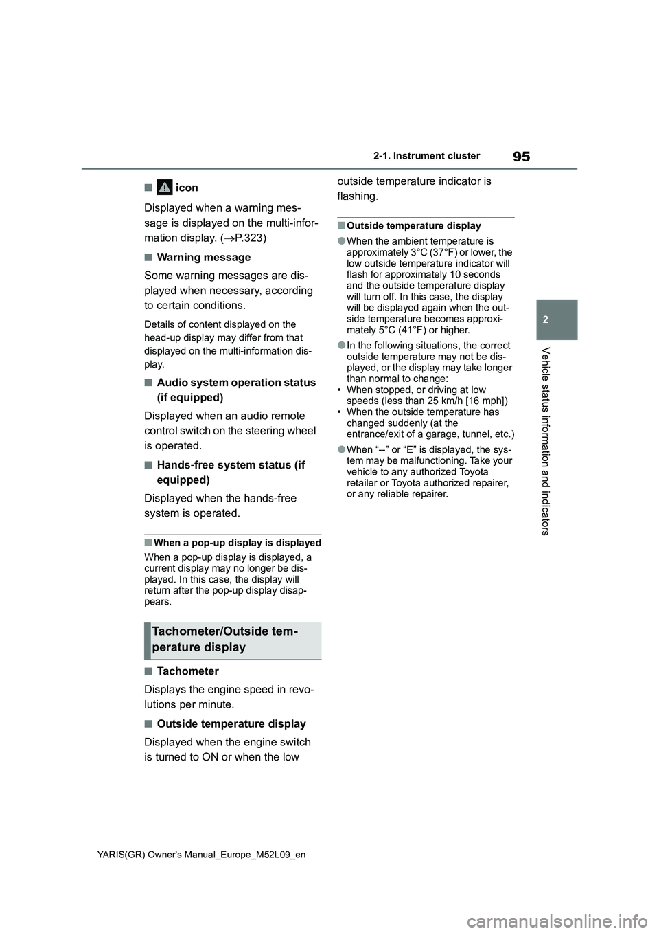 TOYOTA GR YARIS 2020  Owners Manual (in English) 95
2
YARIS(GR) Owners Manual_Europe_M52L09_en
2-1. Instrument cluster
Vehicle status information and indicators
■ icon
Displayed when a warning mes-
sage is displayed on the multi-infor-
mation dis