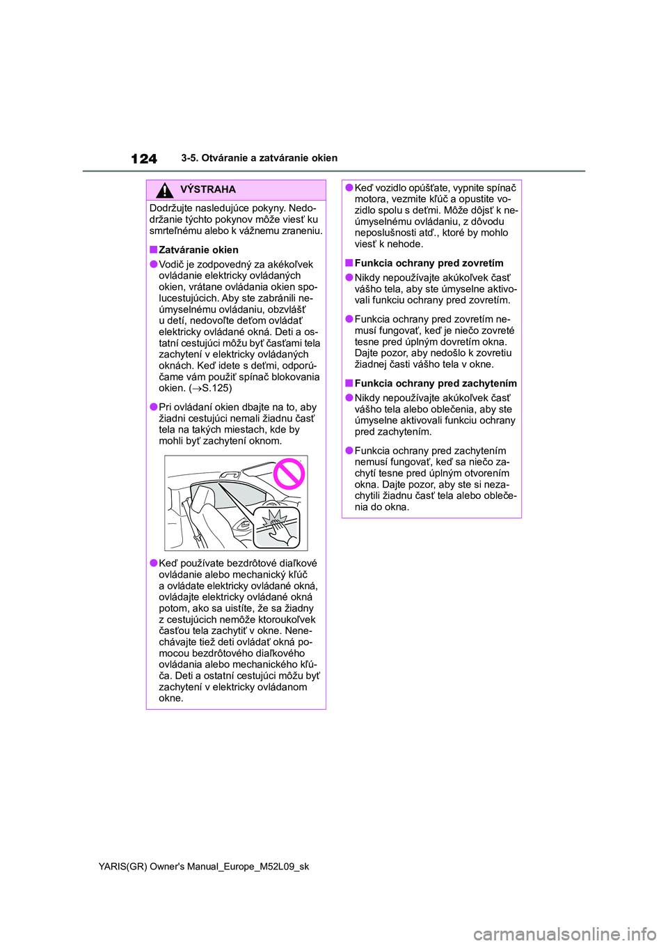 TOYOTA GR YARIS 2020 Návod na použitie (in Slovakian) 124
YARIS(GR) Owner's Manual_Europe_M52L09_sk
3-5. Otváranie a zatváranie okien
VÝSTRAHA
Dodržujte nasledujúce pokyny. Nedo-
držanie týchto pokyn ov môže viesť ku
smrteľnému alebo k TOYOTA GR YARIS 2020 Návod na použitie (in Slovakian) 124
YARIS(GR) Owner's Manual_Europe_M52L09_sk
3-5. Otváranie a zatváranie okien
VÝSTRAHA
Dodržujte nasledujúce pokyny. Nedo-
držanie týchto pokyn ov môže viesť ku
smrteľnému alebo k
