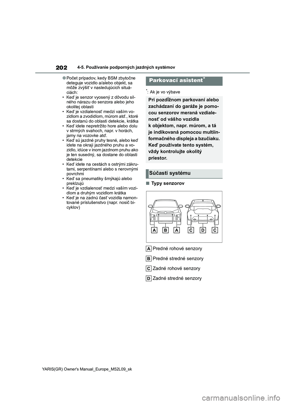 TOYOTA GR YARIS 2020 Návod na použitie (in Slovakian) 202
YARIS(GR) Owner's Manual_Europe_M52L09_sk
4-5. Používanie podporných jazdných systémov
●Počet prípadov, kedy BSM zbytočne
deteguje vozidlo a/alebo objekt, sa môže zvýšiť v na TOYOTA GR YARIS 2020 Návod na použitie (in Slovakian) 202
YARIS(GR) Owner's Manual_Europe_M52L09_sk
4-5. Používanie podporných jazdných systémov
●Počet prípadov, kedy BSM zbytočne
deteguje vozidlo a/alebo objekt, sa môže zvýšiť v na