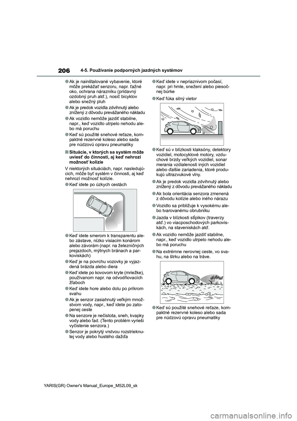 TOYOTA GR YARIS 2020 Návod na použitie (in Slovakian) 206
YARIS(GR) Owner's Manual_Europe_M52L09_sk
4-5. Používanie podporných jazdných systémov
●Ak je nainštalované vybavenie, ktoré
môže prekážať senzoru, napr. ťažné oko, ochran TOYOTA GR YARIS 2020 Návod na použitie (in Slovakian) 206
YARIS(GR) Owner's Manual_Europe_M52L09_sk
4-5. Používanie podporných jazdných systémov
●Ak je nainštalované vybavenie, ktoré
môže prekážať senzoru, napr. ťažné oko, ochran