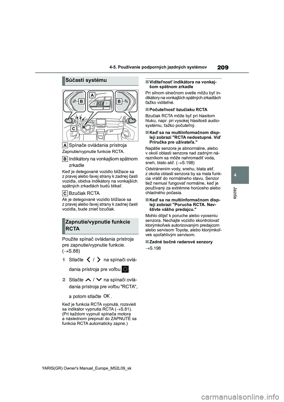 TOYOTA GR YARIS 2020 Návod na použitie (in Slovakian) 209
4
YARIS(GR) Owner's Manual_Europe_M52L09_sk
4-5. Používanie podporných jazdných systémov
Jazda
Spínače ovládania prístroja
Zapnutie/vypnutie funkcie RCTA.
Indikátory na vonkajšom sp TOYOTA GR YARIS 2020 Návod na použitie (in Slovakian) 209
4
YARIS(GR) Owner's Manual_Europe_M52L09_sk
4-5. Používanie podporných jazdných systémov
Jazda
Spínače ovládania prístroja
Zapnutie/vypnutie funkcie RCTA.
Indikátory na vonkajšom sp