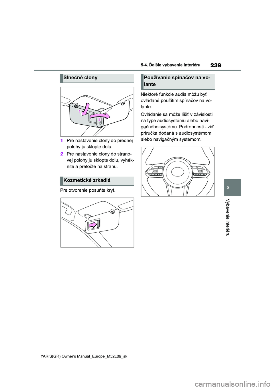 TOYOTA GR YARIS 2020 Návod na použitie (in Slovakian) 239
5
YARIS(GR) Owner's Manual_Europe_M52L09_sk
5-4. Ďalšie vybavenie interiéru
Vybavenie interiéru
1Pre nastavenie clony do prednej
polohy ju sklopte dolu.
2 Pre nastavenie clony do strano TOYOTA GR YARIS 2020 Návod na použitie (in Slovakian) 239
5
YARIS(GR) Owner's Manual_Europe_M52L09_sk
5-4. Ďalšie vybavenie interiéru
Vybavenie interiéru
1Pre nastavenie clony do prednej
polohy ju sklopte dolu.
2 Pre nastavenie clony do strano