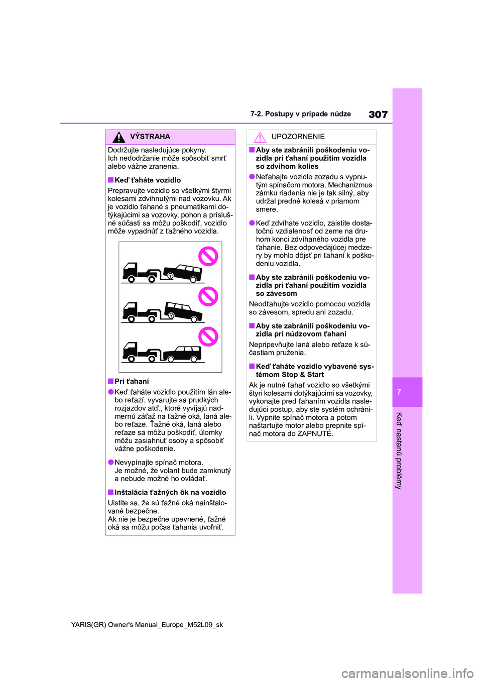 TOYOTA GR YARIS 2020 Návod na použitie (in Slovakian) 307
7
YARIS(GR) Owner's Manual_Europe_M52L09_sk
7-2. Postupy v prípade núdze
Keď nastanú problémy
VÝSTRAHA
Dodržujte nasledujúce pokyny.
Ich nedodržanie môže spôsobiť smrť
alebo v TOYOTA GR YARIS 2020 Návod na použitie (in Slovakian) 307
7
YARIS(GR) Owner's Manual_Europe_M52L09_sk
7-2. Postupy v prípade núdze
Keď nastanú problémy
VÝSTRAHA
Dodržujte nasledujúce pokyny.
Ich nedodržanie môže spôsobiť smrť
alebo v
